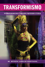 Title: Transformismo: Performing Trans/Queer Cuba, Author: M. Myrta Leslie Santana