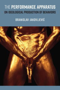 Download google book as pdf The Performance Apparatus: On Ideological Production of Behaviors 9780472057337 by Branislav Jakovljevic MOBI RTF