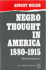 Title: Negro Thought in America, 1880-1915: Racial Ideologies in the Age of Booker T. Washington, Author: August Meier