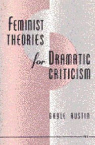 Title: Feminist Theories for Dramatic Criticism, Author: Gayle Austin