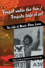 Title: Forged under the Sun/Forjada bajo el sol: The Life of Maria Elena Lucas, Author: Fran Leeper Buss