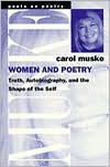 Title: Women and Poetry: Truth, Autobiography, and the Shape of the Self, Author: Carol Muske