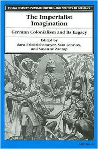 Title: The Imperialist Imagination: German Colonialism and Its Legacy / Edition 1, Author: Sara L. Friedrichsmeyer