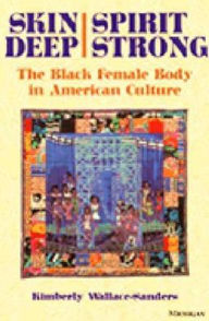 Title: Skin Deep, Spirit Strong: The Black Female Body in American Culture, Author: Kimberly Wallace-Sanders