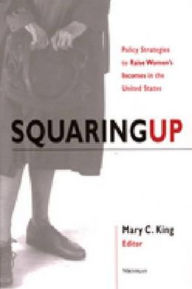 Title: Squaring Up: Policy Strategies to Raise Women's Incomes in the United States, Author: Mary Carolyn King