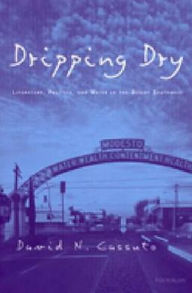 Title: Dripping Dry: Literature, Politics and Water in the Desert Southwest, Author: David Nathan Cassuto