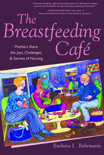 The Breastfeeding Café: Mothers Share the Joys, Challenges, and Secrets of Nursing