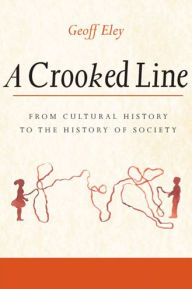 Title: A Crooked Line: From Cultural History to the History of Society, Author: Geoff Eley