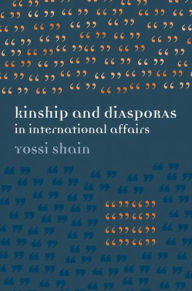 Title: Kinship and Diasporas in International Affairs, Author: Yossi Shain