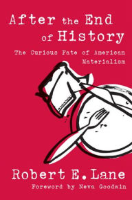 Title: After the End of History: The Curious Fate of American Materialism, Author: Robert E. Lane