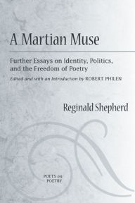 Title: A Martian Muse: Further Essays on Identity, Politics, and the Freedom of Poetry, Author: Reginald Shepherd