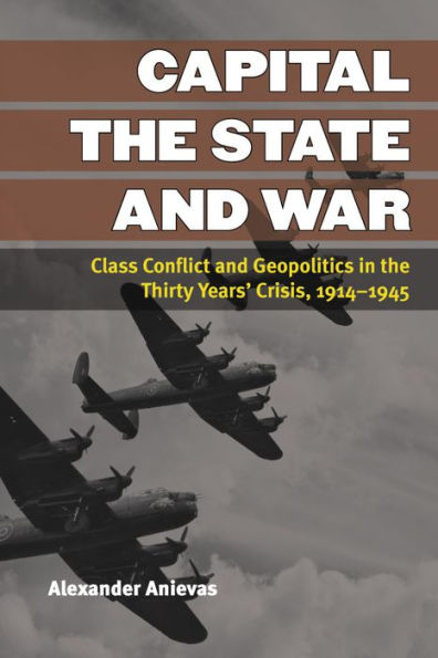 Capital, the State, and War: Class Conflict Geopolitics Thirty Years' Crisis, 1914-1945