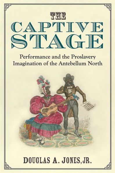 the Captive Stage: Performance and Proslavery Imagination of Antebellum North
