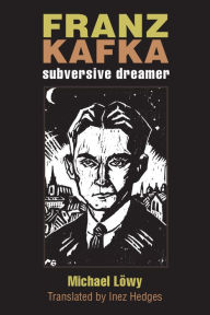 Title: Franz Kafka: Subversive Dreamer, Author: Michael Lowy