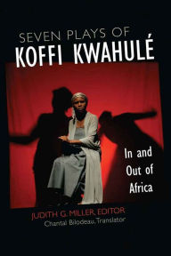 Title: Seven Plays of Koffi Kwahulé: In and Out of Africa, Author: Judith G. Miller