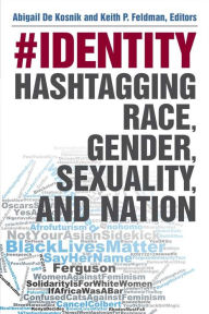 Title: #identity: Hashtagging Race, Gender, Sexuality, and Nation, Author: Abigail De Kosnik