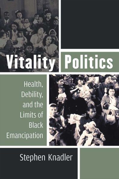 Vitality Politics: Health, Debility, and the Limits of Black Emancipation