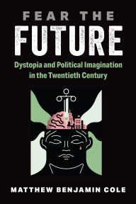 Free rapidshare download ebooks Fear the Future: Dystopia and Political Imagination in the Twentieth Century