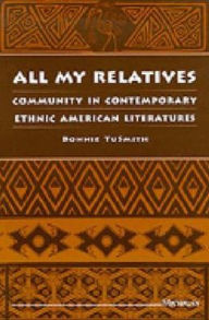 Title: All My Relatives: Community in Contemporary Ethnic American Literatures, Author: Bonnie TuSmith