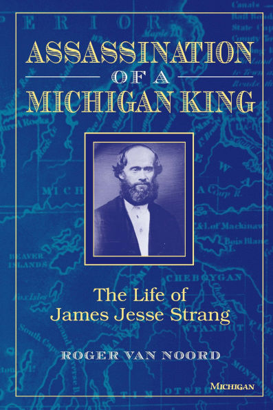 Assassination of a Michigan King: The Life of James Jesse Strang