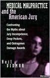 Title: Medical Malpractice and the American Jury: Confronting the Myths about Jury Incompetence, Deep Pockets, and Outrageous Damage Awards, Author: Neil Vidmar