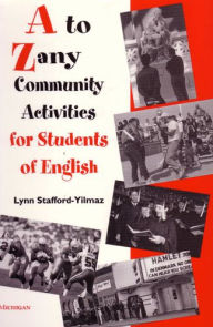 Title: A to Zany Community Activities for Students of English, Author: Lynn M. Stafford-Yilmaz