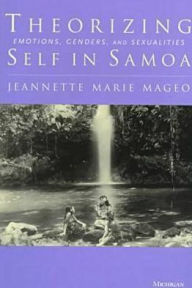 Title: Theorizing Self in Samoa: Emotions, Genders, and Sexualities / Edition 1, Author: Jeannette Marie Mageo