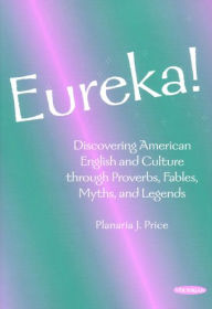 Title: Eureka!: Discovering American English and Culture through Proverbs, Fables, Myths, and Legends / Edition 1, Author: Planaria J. Price
