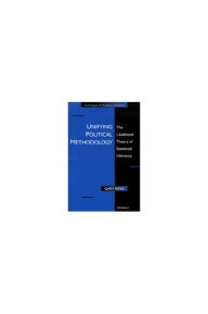 Title: Unifying Political Methodology: The Likelihood Theory of Statistical Inference / Edition 1, Author: Gary King