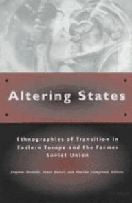Title: Altering States: Ethnographies of Transition in Eastern Europe and the Former Soviet Union / Edition 1, Author: Daphne Berdahl
