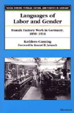 Languages of Labor and Gender: Female Factory Work in Germany, 1850-1914 / Edition 1