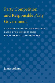 Title: Party Competition and Responsible Party Government: A Theory of Spatial Competition Based Upon Insights from Behavioral Voting Research, Author: James Frolik Adams