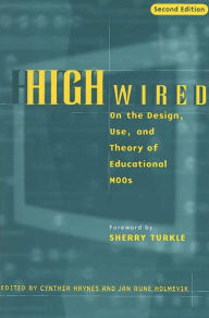 Title: High Wired: On the Design, Use, and Theory of Educational MOOs, Author: Cynthia Ann Haynes
