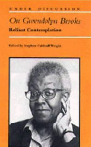 Title: On Gwendolyn Brooks: Reliant Contemplation, Author: Stephen Caldwell Wright