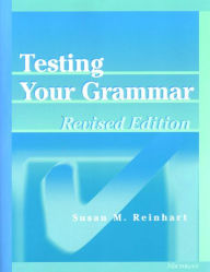Title: Testing Your Grammar, Revised Edition / Edition 1, Author: Susan M. Reinhart