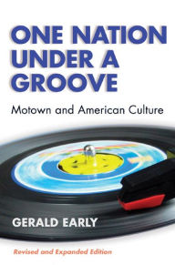 Title: One Nation Under A Groove: Motown and American Culture / Edition 1, Author: Gerald Lyn Early
