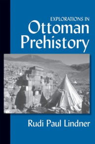 Title: Explorations in Ottoman Prehistory, Author: Rudi Paul Lindner