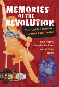 Title: Memories of the Revolution: The First Ten Years of the WOW Café Theater, Author: Jill Dolan