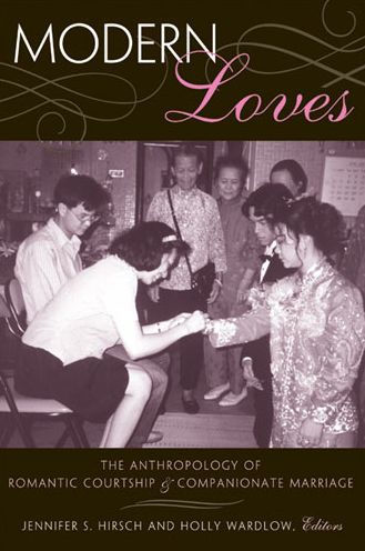 Modern Loves: The Anthropology of Romantic Courtship and Companionate Marriage