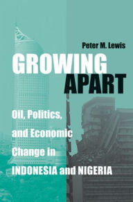 Title: Growing Apart: Oil, Politics, and Economic Change in Indonesia and Nigeria, Author: Peter Lewis