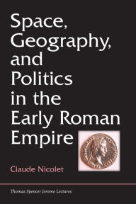 Title: Space, Geography, and Politics in the Early Roman Empire, Author: Claude Nicolet