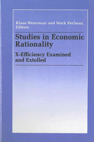 Title: Studies in Economic Rationality: X-Efficiency Examined and Extolled, Author: Klaus Weiermair
