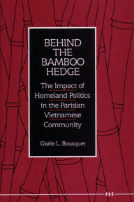 Title: Behind the Bamboo Hedge: The Impact of the Homeland Politics in the Parisian Vietnamese Community, Author: Gisele L. Bousquet