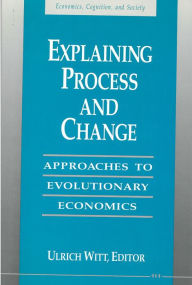 Title: Explaining Process and Change: Approaches to Evolutionary Economics, Author: Ulrich Witt
