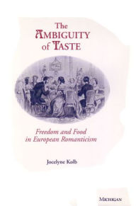 Title: The Ambiguity of Taste: Freedom and Food in European Romanticism, Author: Jocelyne Kolb