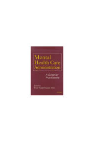 Title: Mental Health Care Administration: A Guide for Practitioners, Author: Paul Rodenhauser MD