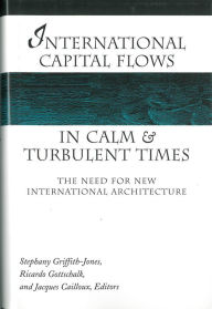 Title: International Capital Flows in Calm and Turbulent Times: The Need for New International Architecture, Author: Stephany Griffith-Jones
