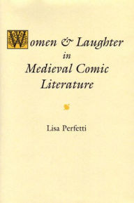 Title: Women and Laughter in Medieval Comic Literature, Author: Lisa Perfetti