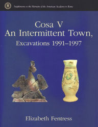 Title: Cosa V: An Intermittent Town, Excavations 1991-1997, Author: Elizabeth Fentress