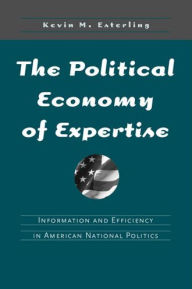 Title: The Political Economy of Expertise: Information and Efficiency in American National Politics, Author: Kevin Esterling